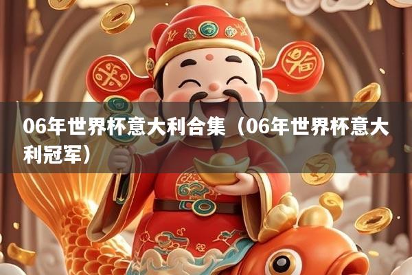 06年世界杯意大利合集（06年世界杯意大利冠军）