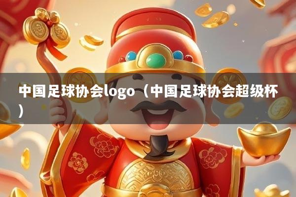 中国足球协会logo（中国足球协会超级杯）